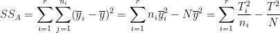 \dpi{100} SS_A = \sum ^r_{i=1} \sum^{n_i}_{j=1}(\overline y_i - \overline y) ^2 = \sum ^r_{i=1} n_i \overline y_i^2 - N\overline y^2 = \sum^r _{i=1} \frac{T_i^2}{n_i} - \frac{T^2}{N}